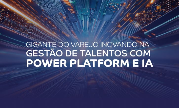 Gigante do varejo inovando na Gest&atilde;o de Talentos com Power Platform e&nbsp;IA